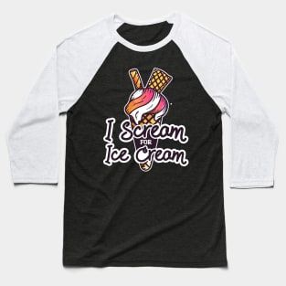 I scream For Ice Cream - Funny Ice cream Quote Artwork Baseball T-Shirt